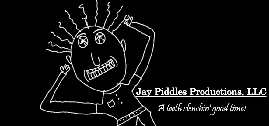 Jay Piddles Productions, LLC — A teeth clenchin' good time!
